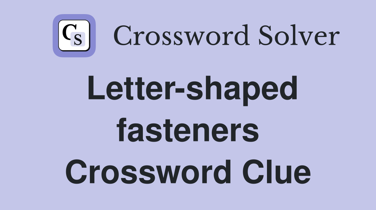 Letter-shaped fasteners Crossword Clue