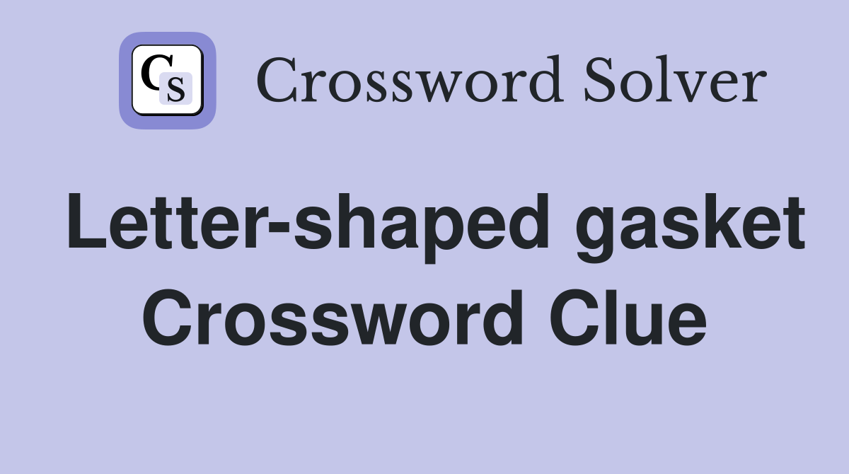 Letter-shaped gasket Crossword Clue