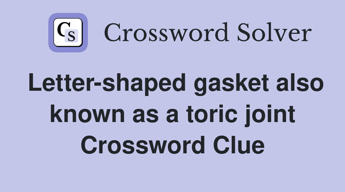 Letter-shaped gasket also known as a toric joint Crossword Clue