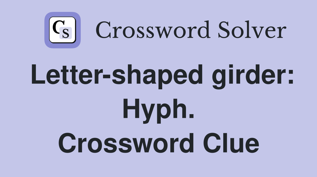 Letter-shaped girder: Hyph. Crossword Clue