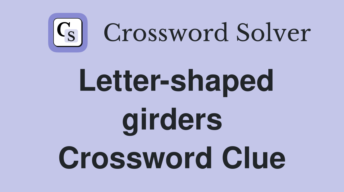 Letter-shaped girders Crossword Clue