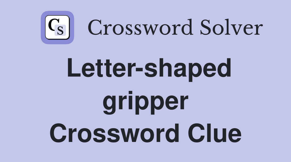 Letter-shaped gripper Crossword Clue