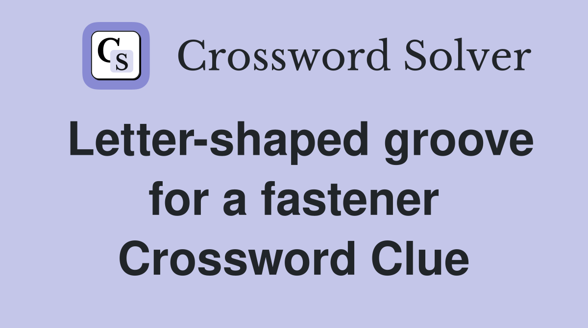 Letter-shaped groove for a fastener Crossword Clue