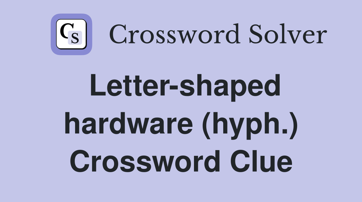 Letter-shaped hardware (hyph.) Crossword Clue