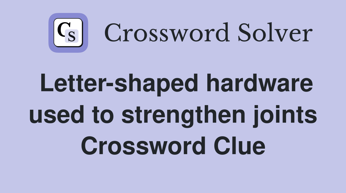 Letter-shaped hardware used to strengthen joints Crossword Clue