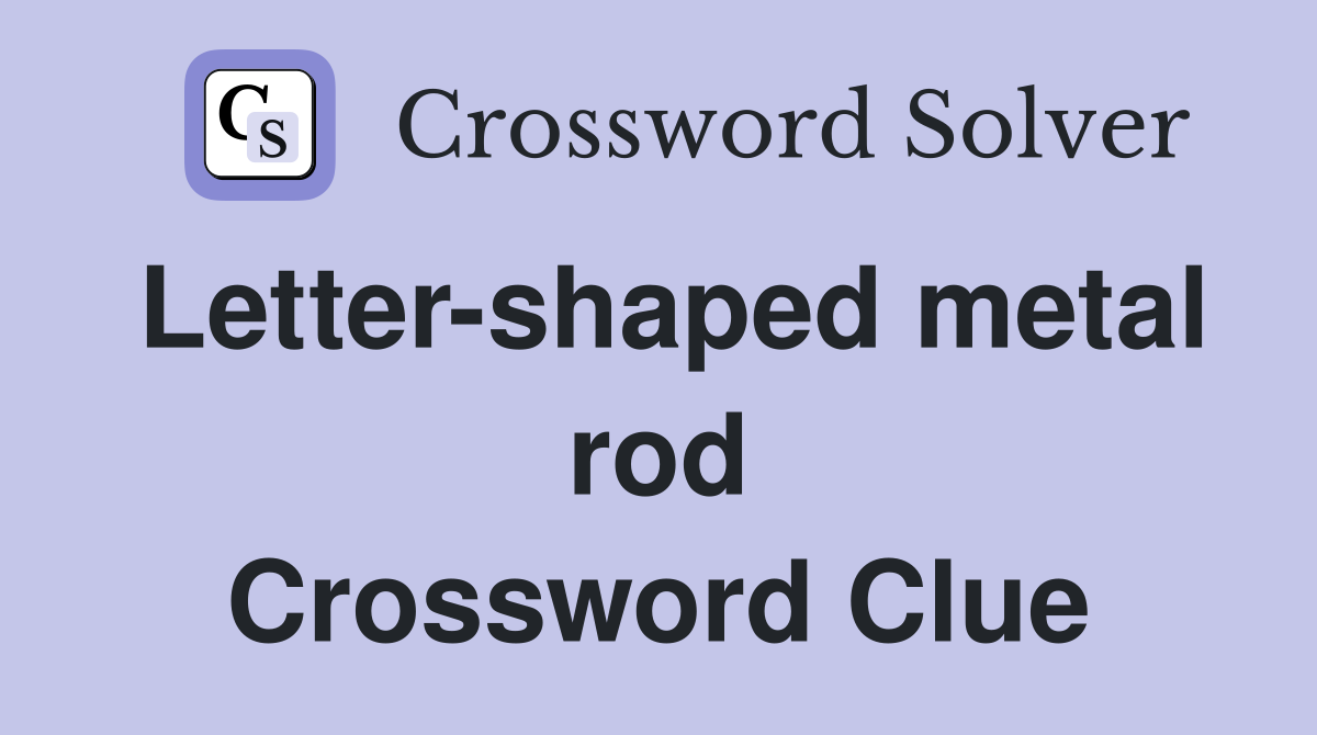 Letter-shaped metal rod Crossword Clue