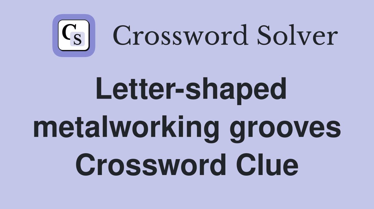 Letter-shaped metalworking grooves Crossword Clue