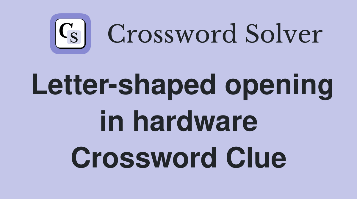 Letter-shaped opening in hardware Crossword Clue