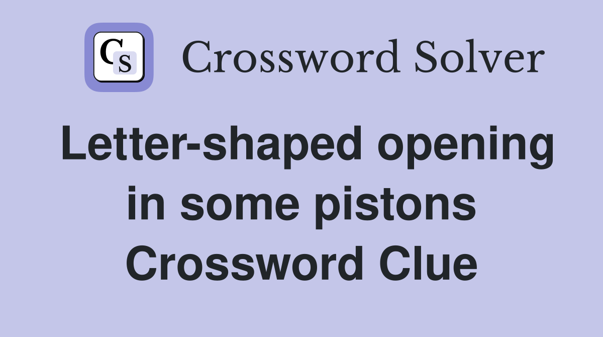 Letter-shaped opening in some pistons Crossword Clue