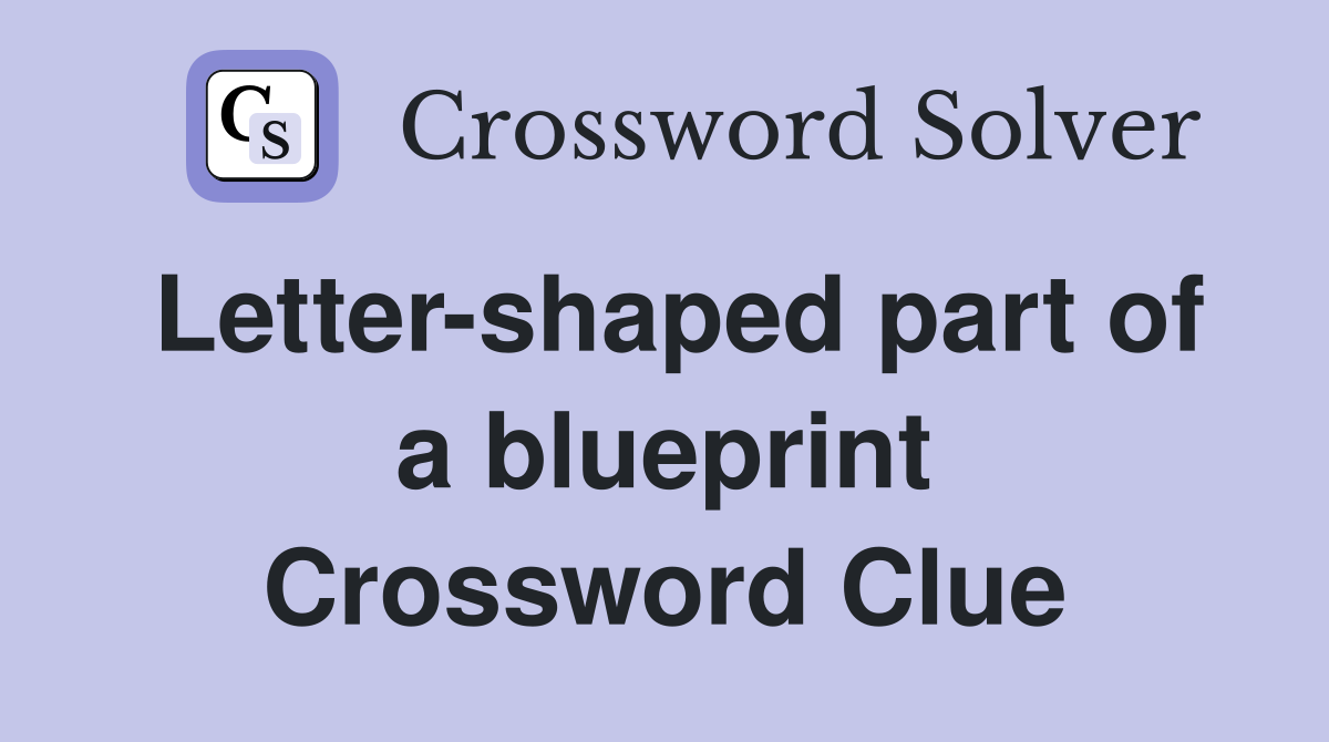 Letter-shaped part of a blueprint Crossword Clue