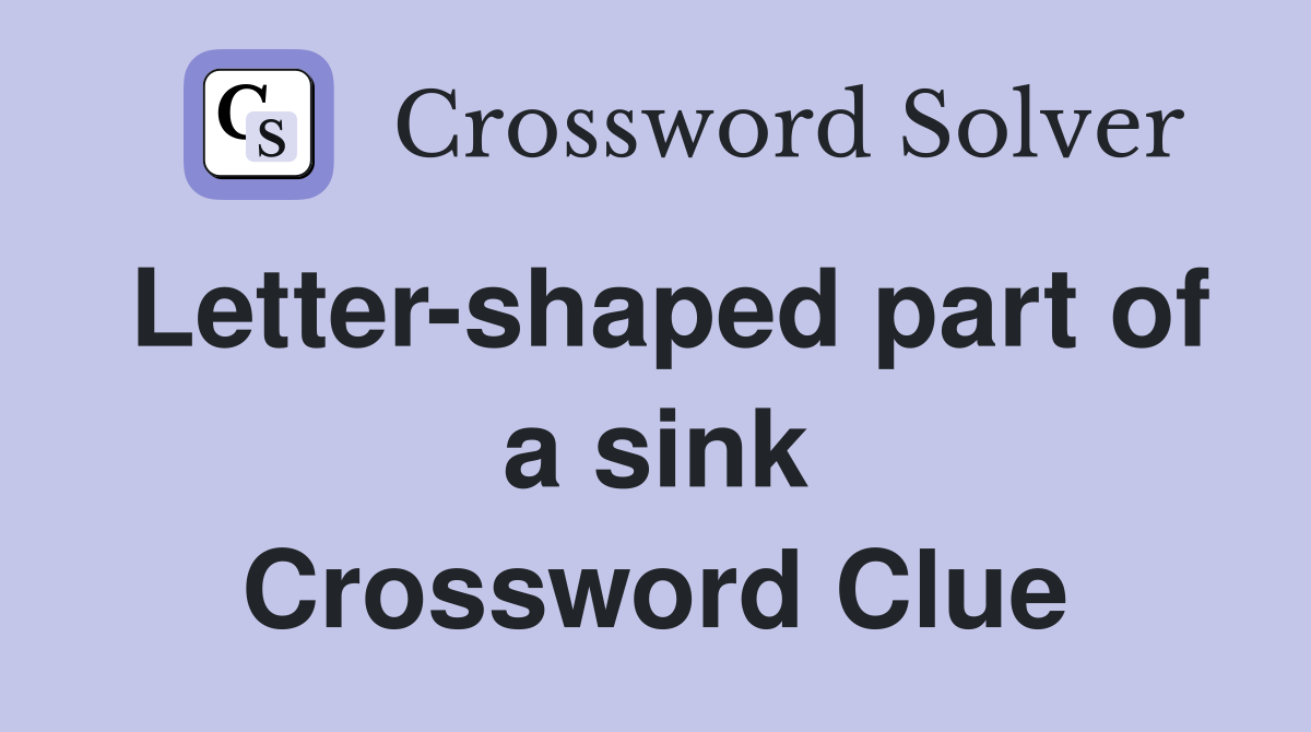 Letter-shaped part of a sink Crossword Clue