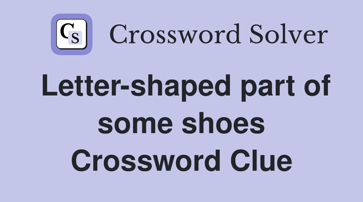 Letter-shaped part of some shoes Crossword Clue