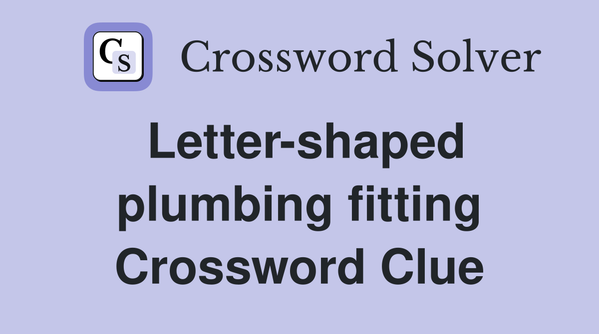 Letter-shaped plumbing fitting Crossword Clue
