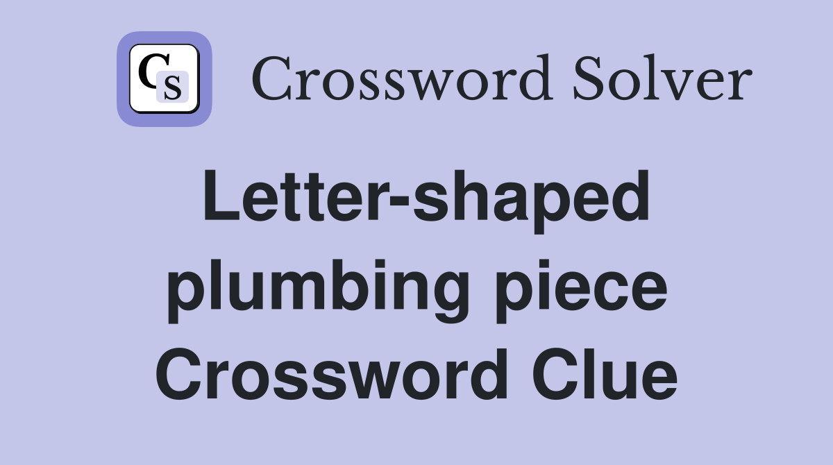 Letter-shaped plumbing piece Crossword Clue