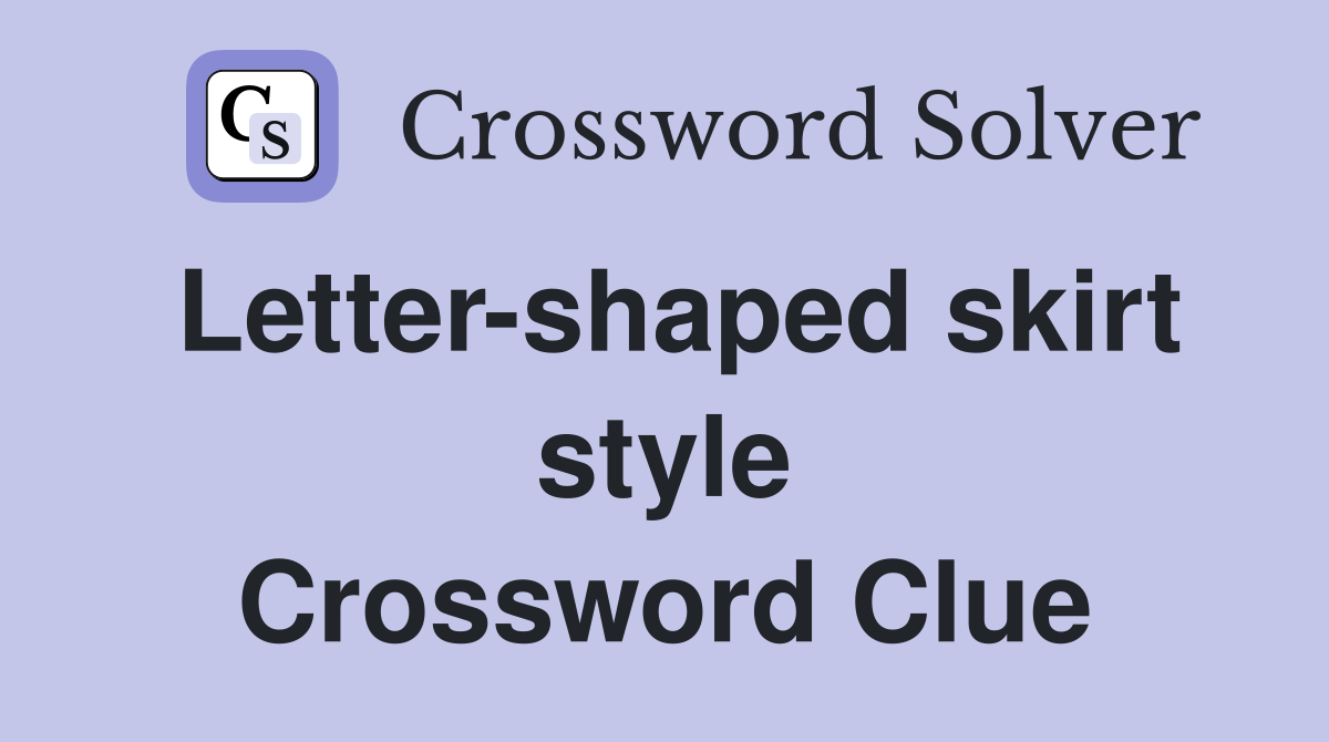 Letter-shaped skirt style Crossword Clue