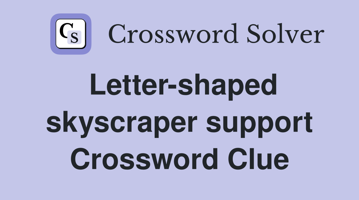 Letter-shaped skyscraper support Crossword Clue