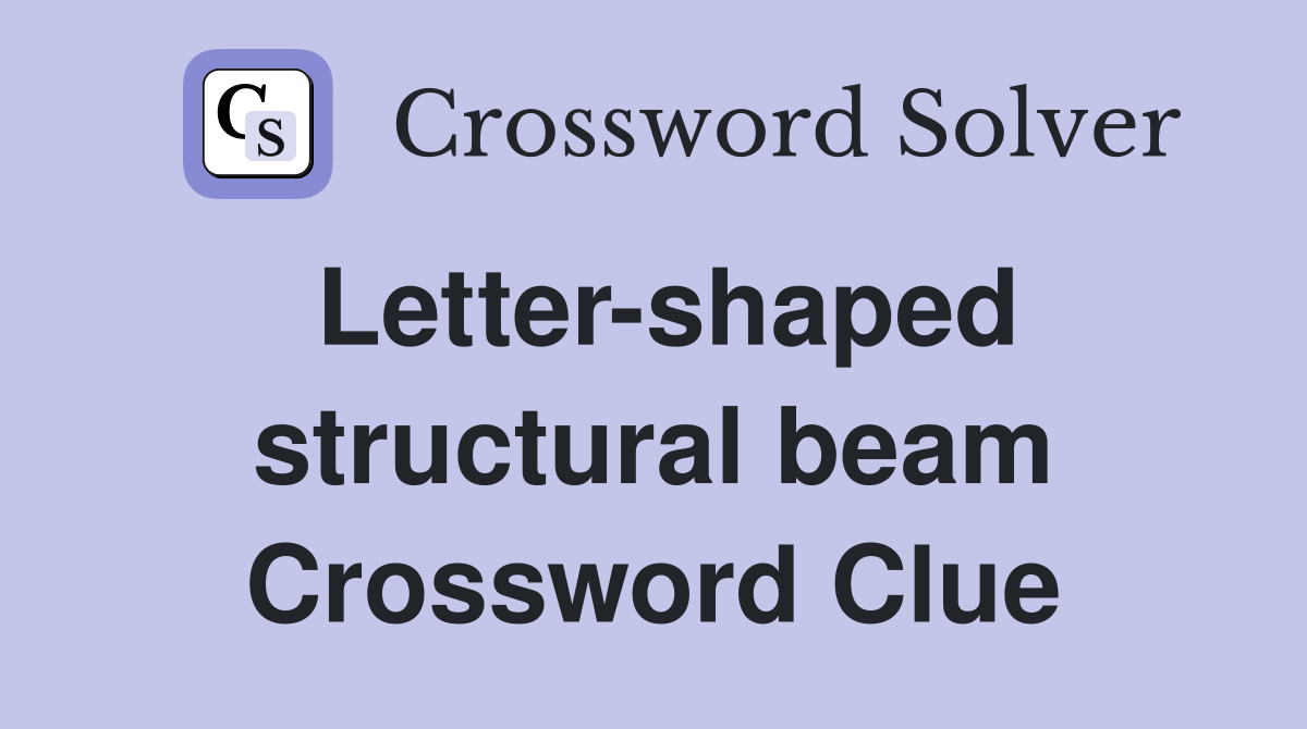 Letter-shaped structural beam Crossword Clue