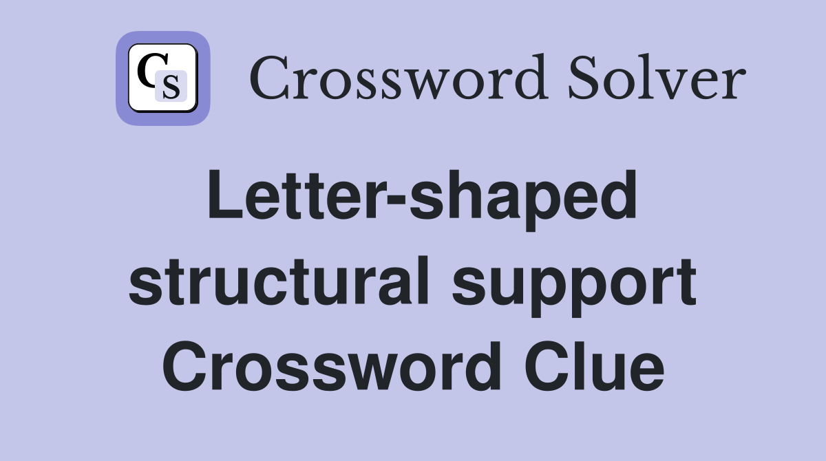 Letter-shaped structural support Crossword Clue