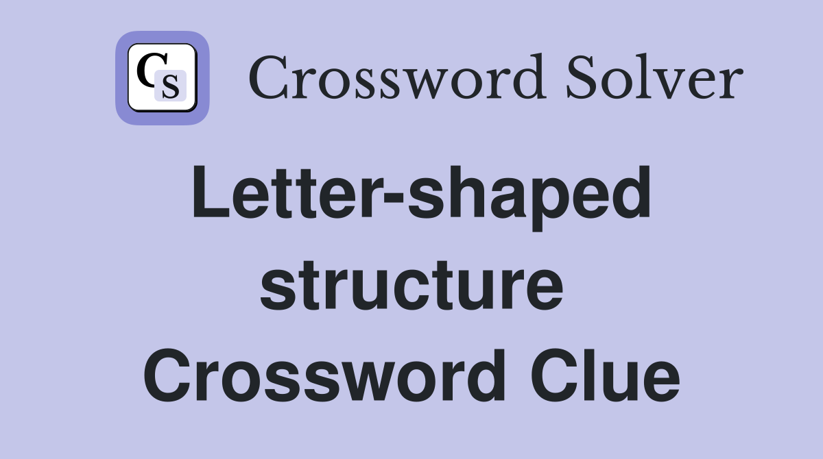 Letter-shaped structure Crossword Clue