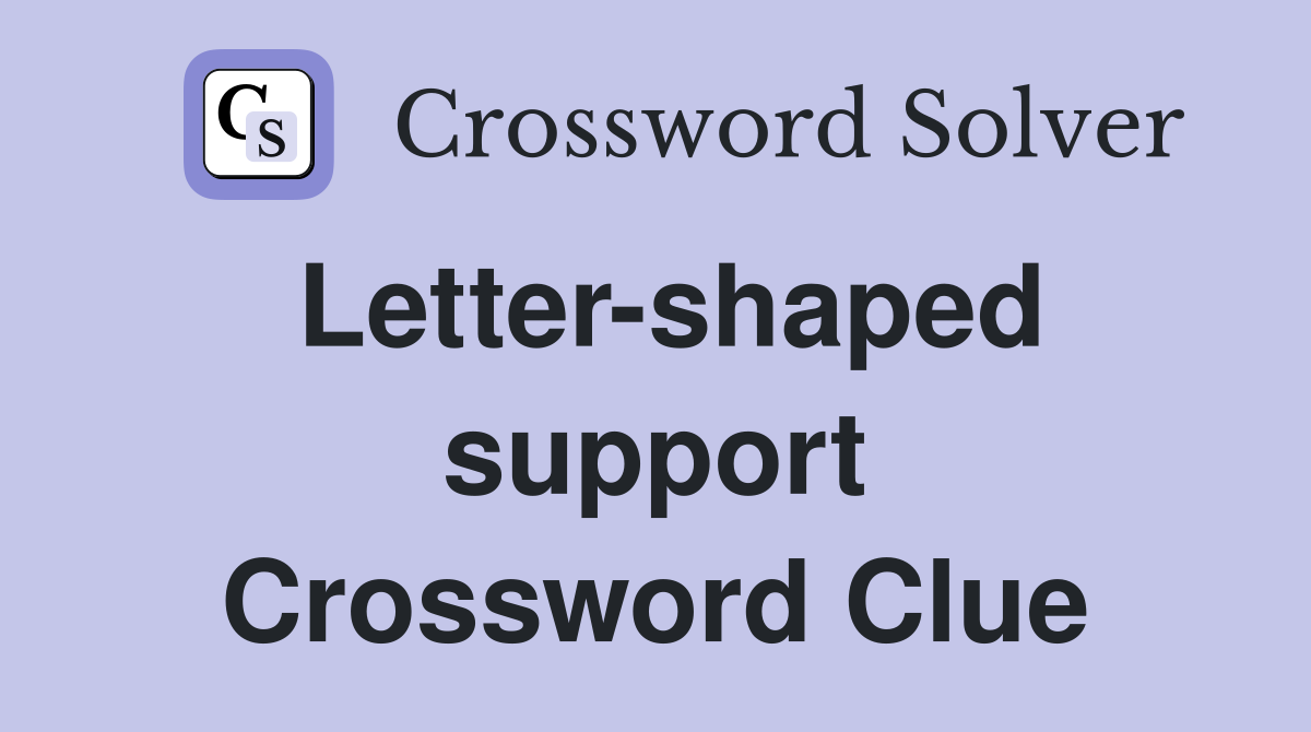 Letter-shaped support Crossword Clue