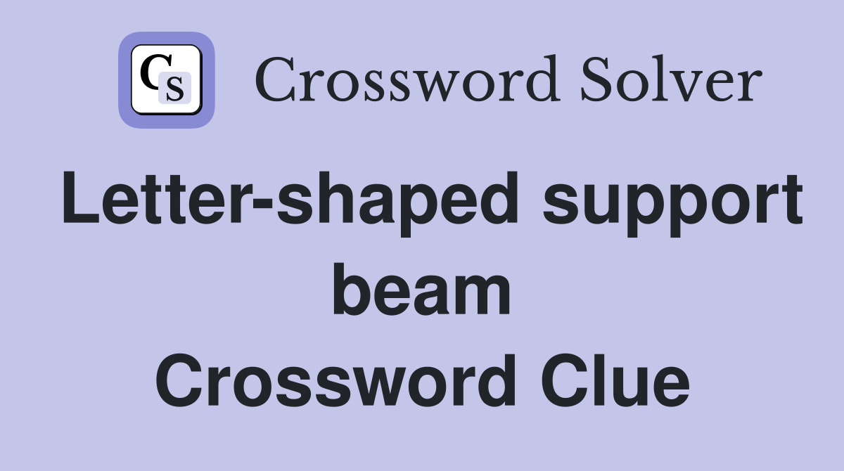 Letter-shaped support beam Crossword Clue