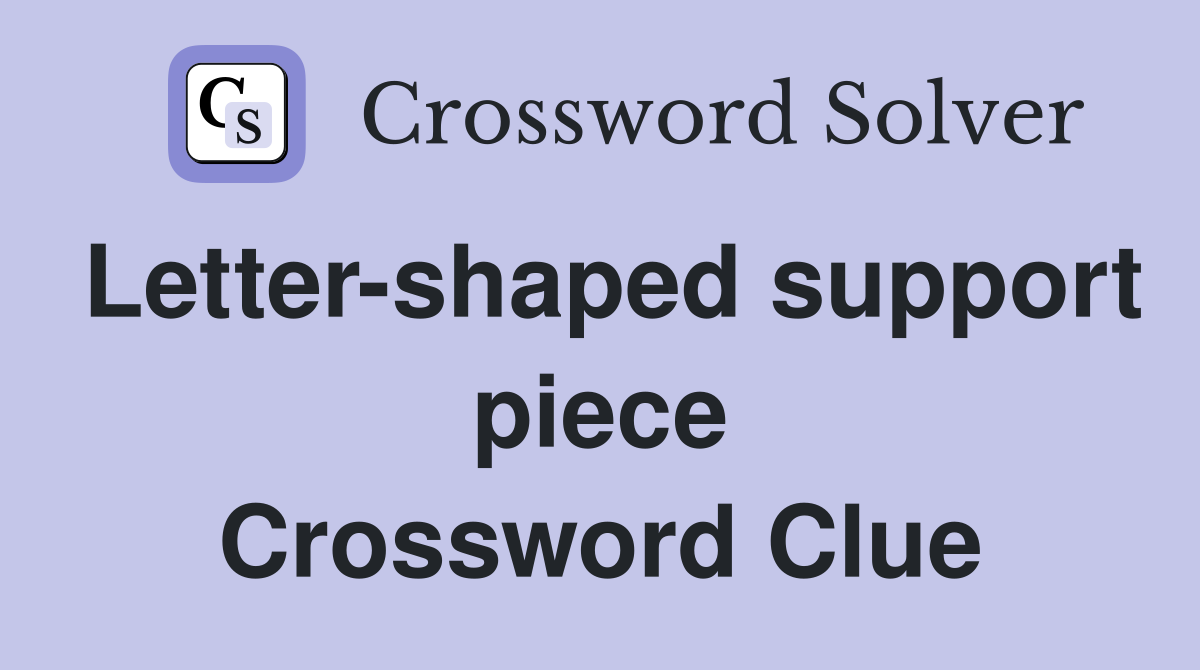 Letter-shaped support piece Crossword Clue