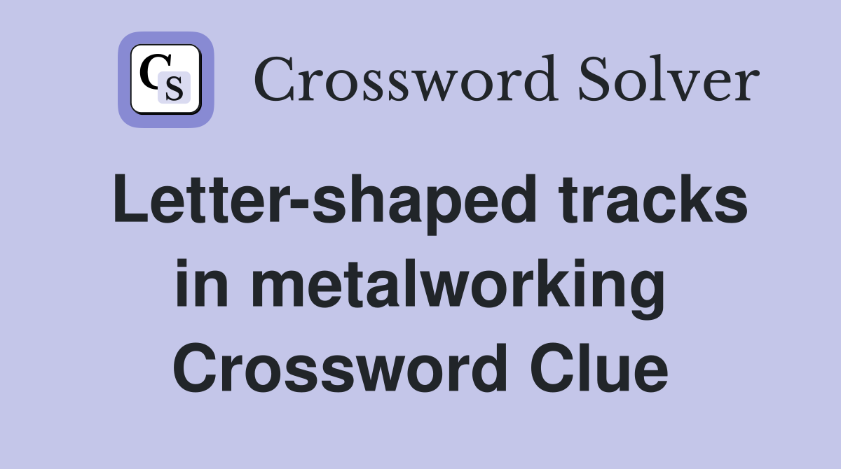 Letter-shaped tracks in metalworking Crossword Clue