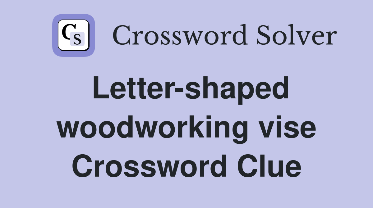 Letter-shaped woodworking vise Crossword Clue