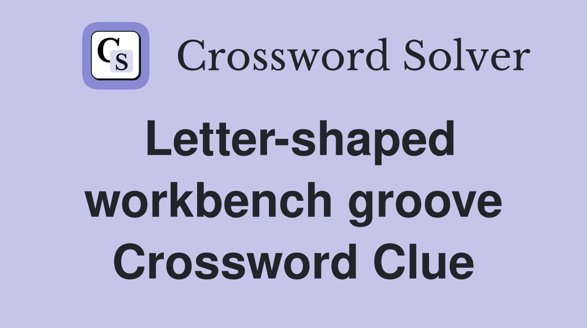 Letter-shaped workbench groove Crossword Clue