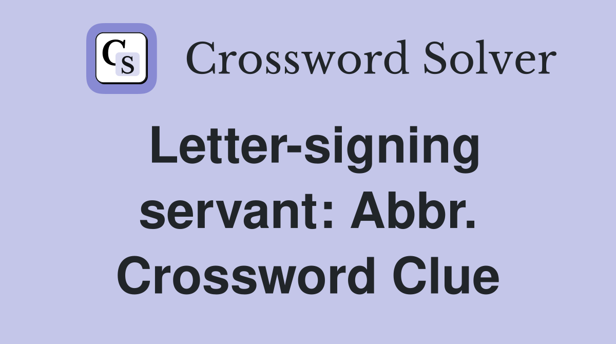 Letter-signing servant: Abbr. Crossword Clue