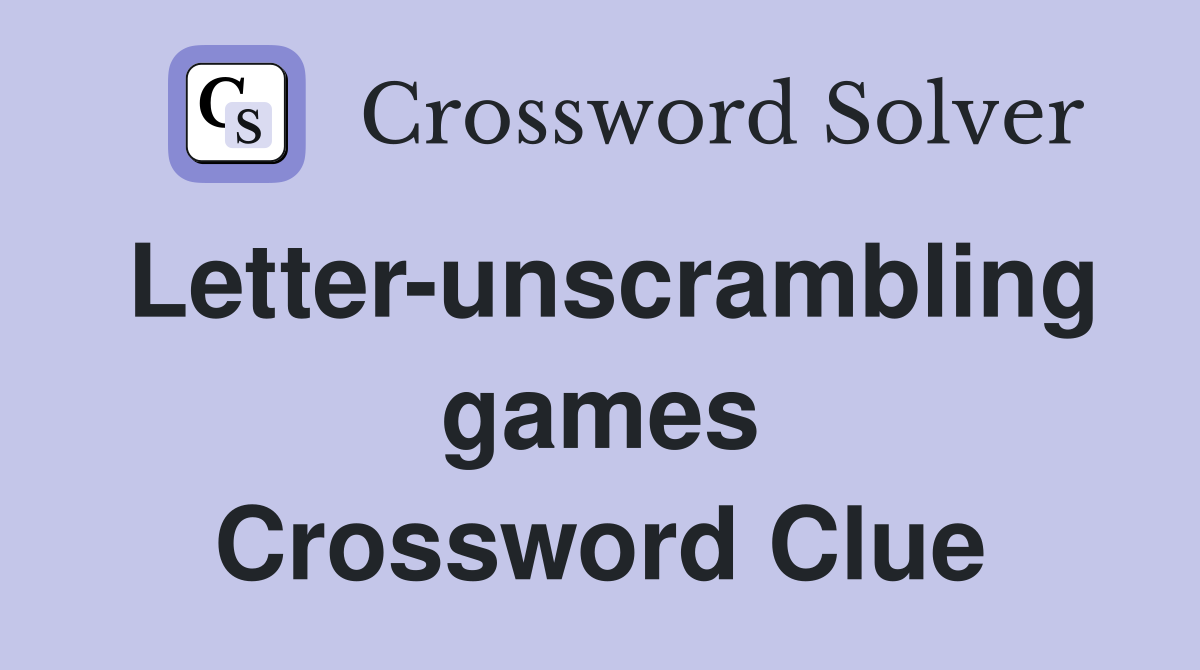 Letter-unscrambling games Crossword Clue