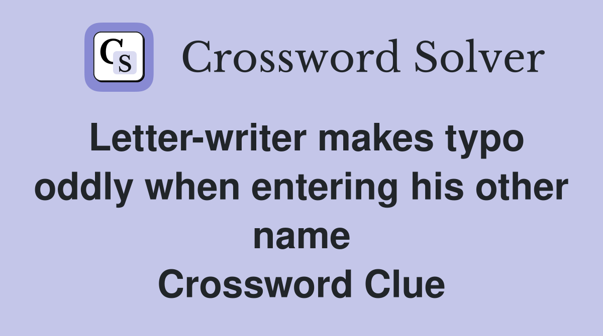 Letter-writer makes typo oddly when entering his other name Crossword Clue