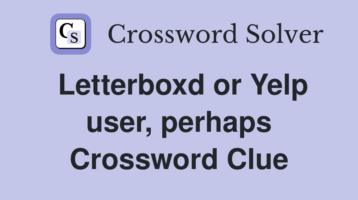 Letterboxd or Yelp user, perhaps Crossword Clue