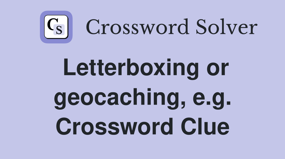 Letterboxing or geocaching, e.g. Crossword Clue