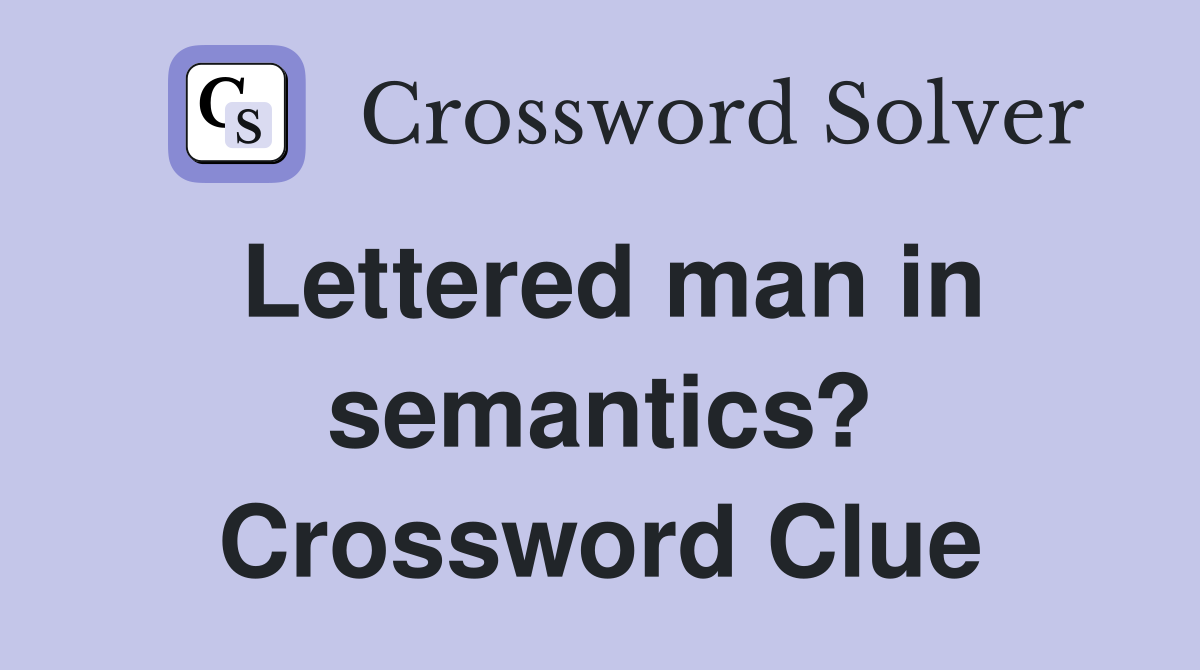 Lettered man in semantics? Crossword Clue