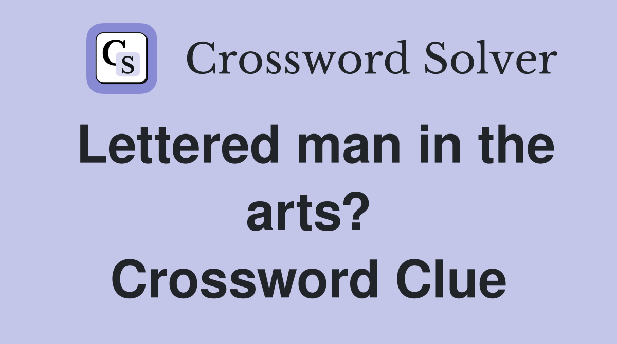 Lettered man in the arts? Crossword Clue