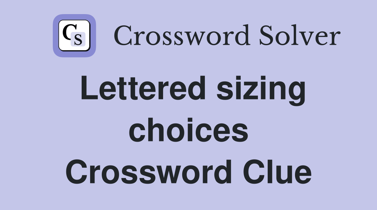Lettered sizing choices Crossword Clue