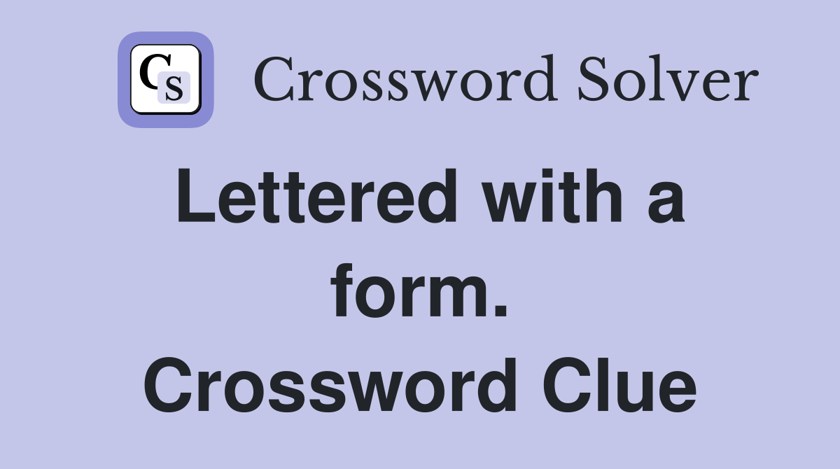 Lettered with a form. Crossword Clue