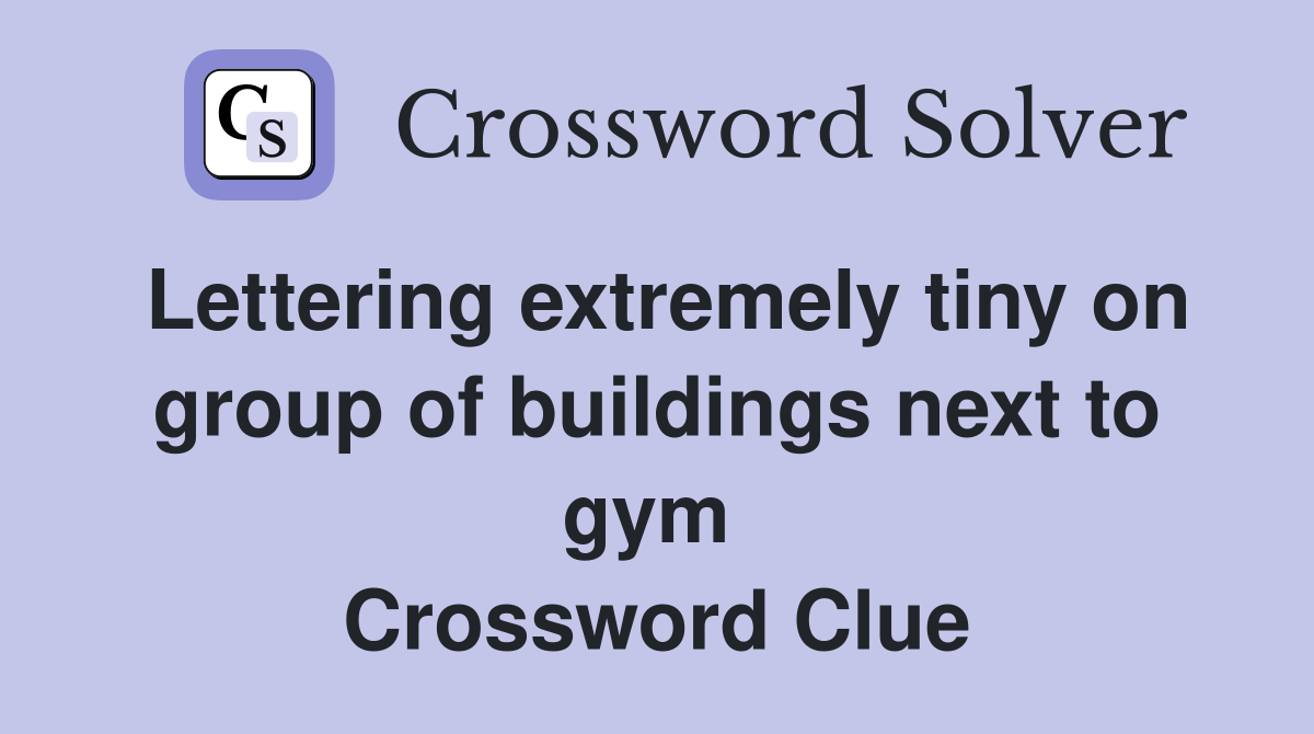 Lettering extremely tiny on group of buildings next to gym  Crossword Clue
