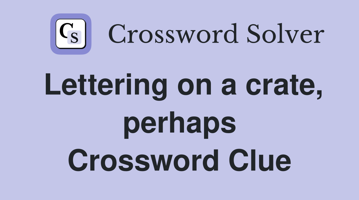 Lettering on a crate, perhaps Crossword Clue