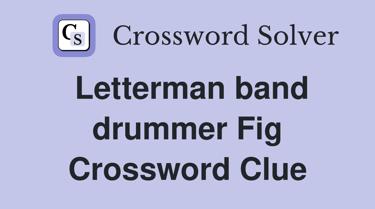 Letterman band drummer Fig Crossword Clue
