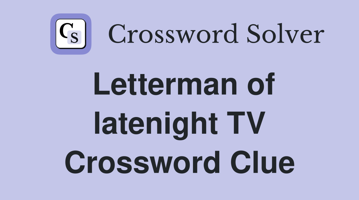 Letterman of latenight TV Crossword Clue
