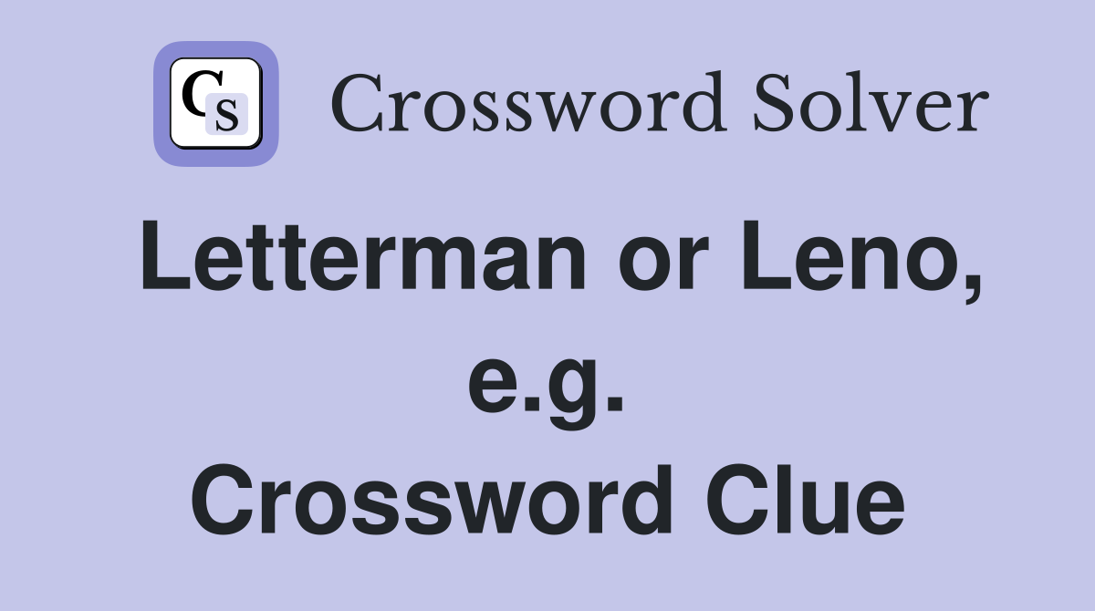 Letterman or Leno, e.g. Crossword Clue