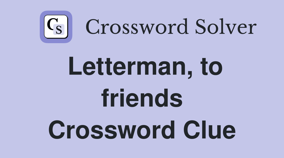 Letterman, to friends Crossword Clue