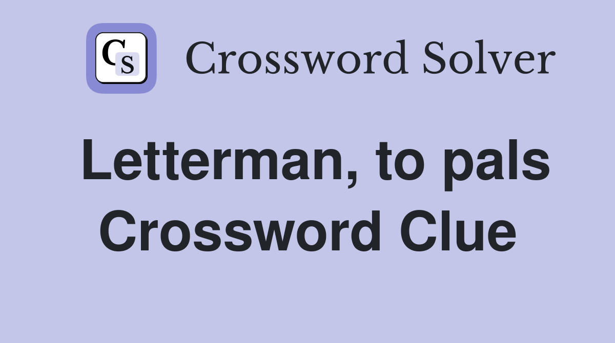 Letterman, to pals Crossword Clue
