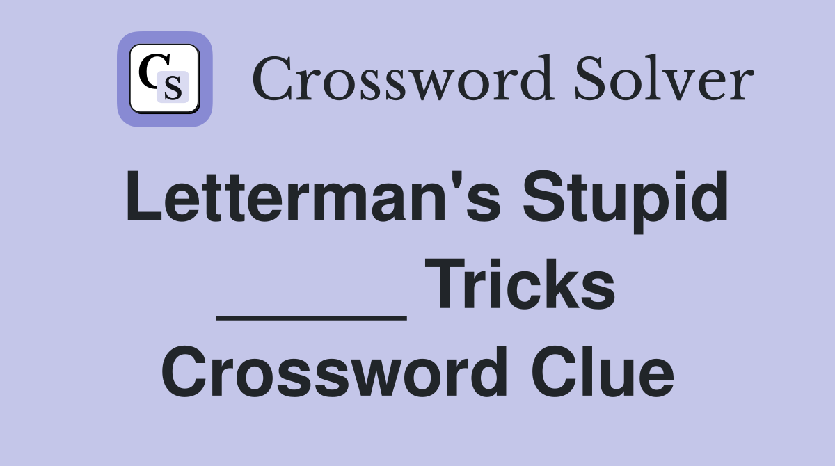 Letterman's Stupid _____ Tricks Crossword Clue