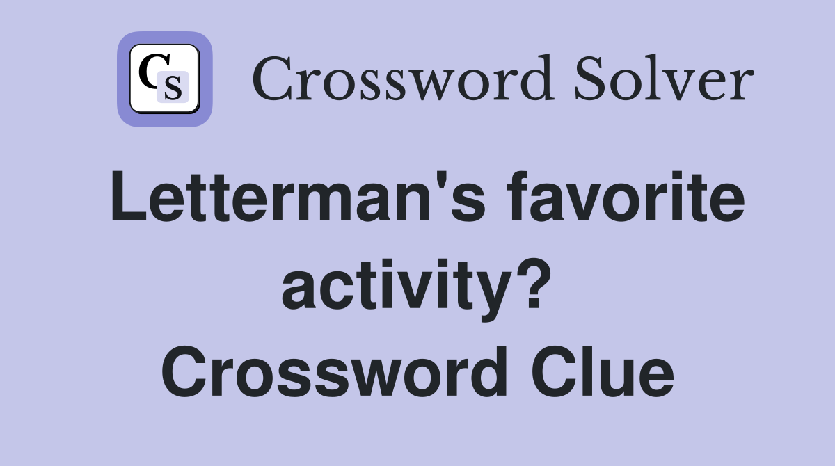 Letterman's favorite activity? Crossword Clue