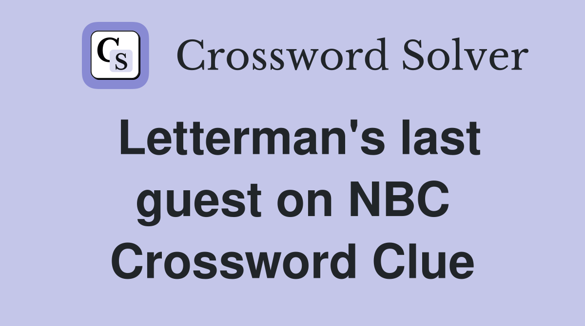 Letterman's last guest on NBC Crossword Clue