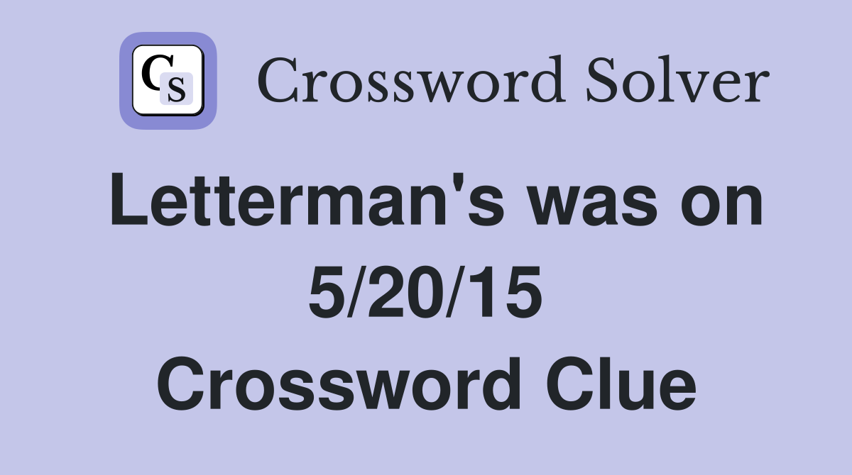 Letterman's was on 5/20/15 Crossword Clue