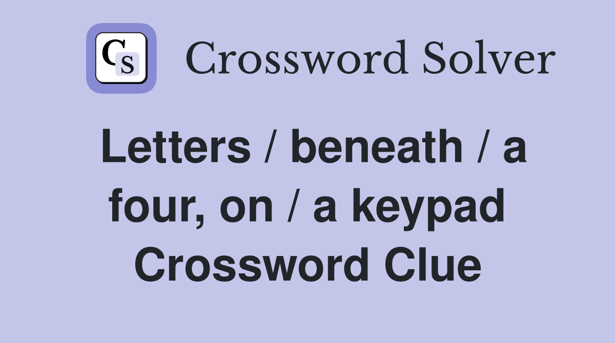 Letters / beneath / a four, on / a keypad Crossword Clue